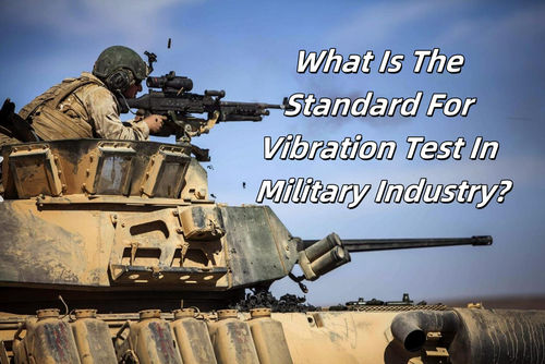 Latest company blogs about What Is The Standard For Vibration Test In Military Industry?
